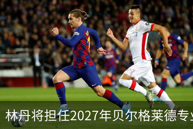 林丹将担任2027年贝尔格莱德专业类世博会推广大使